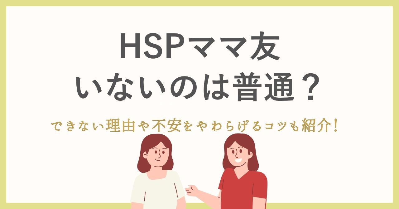 HSPママ友いないのは普通？できない理由や不安をやわらげるコツも紹介！